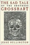 The Sad Tale of the Brothers Grossbart - Jesse Bullington