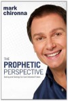 The Prophetic Perspective: Seeing And Seizing Our God-Intended Future - Mark Chironna