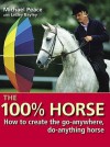 The 100 Per Cent Horse: How To Create The Go Anywhere, Do Anything Horse - Michael Peace, Lesley Bayley