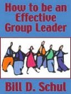 How to Be an Effective Group Leader - Bill Schul