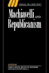 Machiavelli and Republicanism (Ideas in Context) - Gisela Bock, Quentin Skinner, Maurizio Viroli, Judith Shklar, Martin van Gelderen, Blair Worden, Eco Haitsma Mulier, Werner Maihofer, Nicolai Rubinstein, Elena Fasano Guarini, Giovanni Silvano, Robert Black, John M. Najemy, Michael Mallett