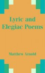 Lyric and Elegiac Poems - Matthew Arnold