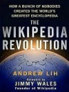 The Wikipedia Revolution: How a Bunch of Nobodies Created the World's Greatest Encyclopedia - Andrew Lih