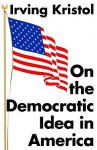 On the Democratic Idea in America - Irving Kristol