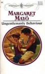 Ungentlemanly Behaviour - Margaret Mayo