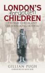 London's Forgotten Children: Thomas Coram And The Foundling Hospital - Gillian Pugh