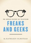 Freaks and Geeks: The Untold History of Television - Kathleen Olmstead