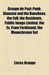 Groupe de Post-Punk: Siouxsie and the Banshees, the Fall, the Residents, Public Image Limited, the Ex, Franz Ferdinand, the Monochrome Set - Livres Groupe