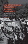 The Same-Sex Unions Revolution in Western Democracies: International Norms and Domestic Policy Change - Kelly Kollman