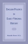 English Politics in Early Virginia History - Alexander Brown