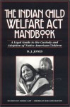 The Indian Child Welfare Act Handbook: A Legal Guide To The Custody And Adoption Of Native American Children - B.J. Jones