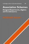 Association Schemes: Designed Experiments, Algebra and Combinatorics - Rosemary Bailey, Béla Bollobás