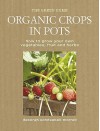 Organic Crops In Pots: How To Grow Your Own Fruit, Vegetables And Herbs - Deborah Schneebeli-Morrell