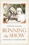 Running the Show: The Extraordinary Stories of the Men who Governed the British Empire - Stephanie Williams