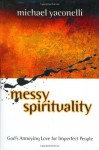 Messy Spirituality: God's Annoying Love for Imperfect People - Michael Yaconelli