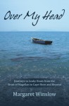 Over My Head: Journeys in Leaky Boats from the Strait of Magellan to Cape Horn and Beyond - Margaret Winslow