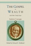 The Gospel of Wealth and Other Timely Essays - Andrew Carnegie