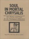 Soul in Mortal Chrysalis--Art, Poetry, and Prose for the Theological Millenium - Mark Singer