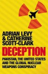 Deception: Pakistan, The United States And The Global Nuclear Weapons Consipracy - Adrian Levy, Cathy Scott-Clark