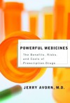 Powerful Medicines: The Benefits, Risks, and Costs of Prescription Drugs - Jerry Lewis Avorn