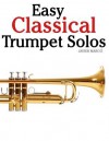 Easy Classical Trumpet Solos: Featuring Music of Bach, Brahms, Pachelbel, Handel and Other Composers - Jeffrey M Stonecash