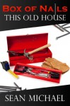 Box of Nails: This Old House - Sean Michael