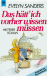 Das Hätt' Ich Vorher Wissen Müssen. Heiterer Roman - Evelyn Sanders