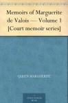 Memoirs of Marguerite de Valois - Volume 1 [Court memoir series] - Marguerite de Navarre