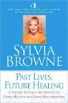 Past Lives, Future Healing: A Psychic Reveals the Secrets to Good Health and Great Relationships - Sylvia Browne, Lindsay Harrison