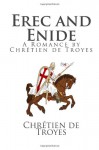 Erec and Enide: A Romance by Chretien de Troyes - Chrétien de Troyes, William Comfort