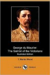 George Du Maurier, the satirist of the Victorians; a review of his art and personality - T. Martin Wood