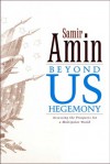 Beyond US Hegemony?: Assessing the Prospects for a Multipolar World - Samir Amin