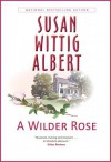 A Wilder Rose - Susan Wittig Albert
