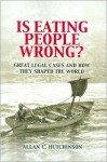 Is Eating People Wrong?: Great Legal Cases and How they Shaped the World - Allan C. Hutchinson