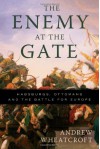 The Enemy at the Gate: Habsburgs, Ottomans, and the Battle for Europe - Andrew Wheatcroft