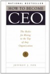 How to Become CEO: The Rules for Rising to the Top of Any Organization (Fox Business Library) - Jeffrey J. Fox