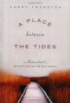 A Place Between the Tides: A Naturalist's Reflections on the Salt Marsh - Harry Thurston