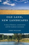 Old Land, New Landscapes: A Story of Farmers, Conservation, and the Landcare Movement - Chris Williams