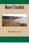 Money Troubled - M H Burton