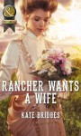 Rancher Wants a Wife (Mills & Boon Historical) (Mail-Order Weddings - Book 1) - Kate Bridges