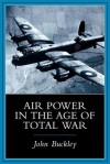 Air Power in the Age of Total War - John Buckley