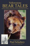 Yellowstone Bear Tales: Adventures, Mishaps, and Discoveries Among the World's Most Famous Bears - Paul Schullery, Marsha Karle