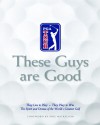 These Guys Are Good: They Live to Play -- They Play to Win -- The Spirit and Drama of the World's Greatest Golf - Bob Cullen