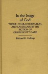 In the Image of God: Theme, Characterization, and Landscape in the Fiction of Orson Scott Card - Michael R. Collings