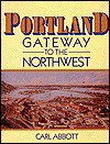Portland: Gateway to the Northwest - Carl Abbott