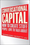 Conversational Capital: How to Create Stuff People Love to Talk about - Bertrand Cesvet, Tony Babinski, Eric Alper