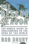 The Rescue Season: The Heroic Story of Parajumpers on the Edge of the World - Bob Drury