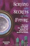 Scrying the Secrets of the Future: How to Use Crystal Balls, Water, Fire, Wax, Mirrors, Shadows, and Spirit Guides to Reveal Your Destiny - Cassandra Eason