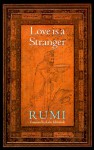 Love Is a Stranger: Selected Lyric Poetry of Jelaluddin Rumi - Rumi, Maulana Jalal ad-Din Rumi, Kabir E. Helminski