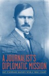 A Journalist's Diplomatic Mission: Ray Stannard Baker's World War I Diary (From Our Own Correspondent) - John Maxwell Hamilton, Robert Mann
